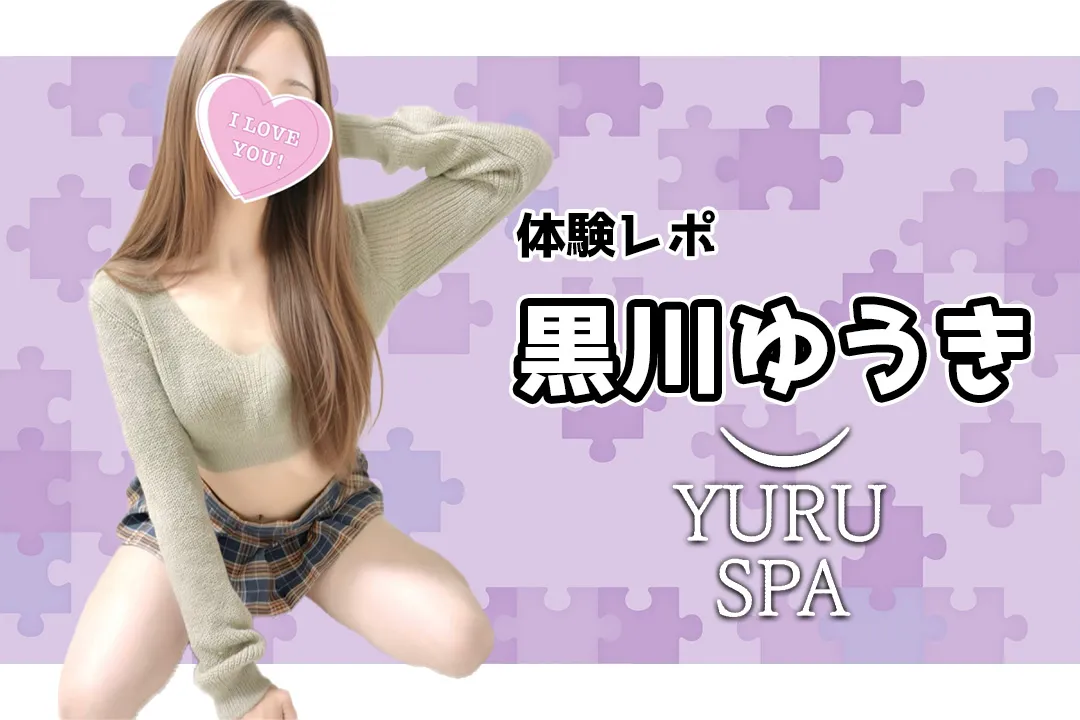 【体験レポ】黒川ゆうき~ゆるスパ 横浜店~