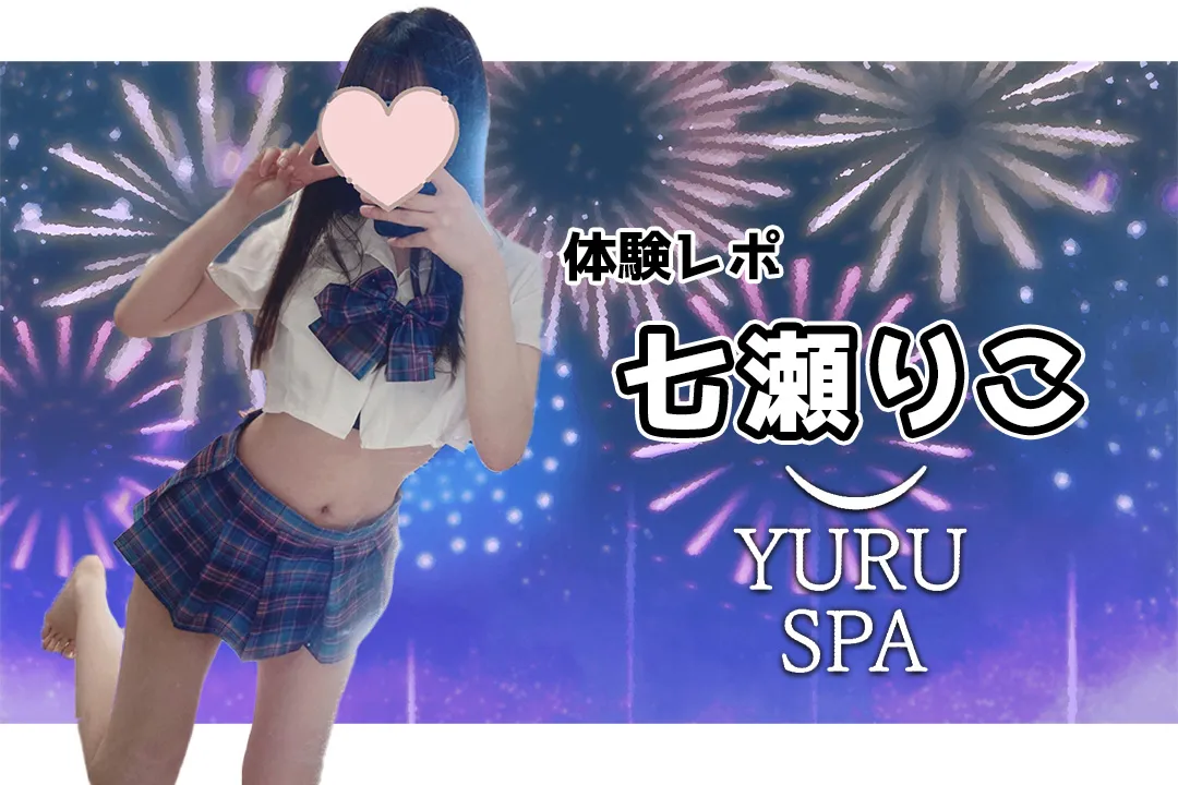 【体験レポ】七瀬りこ~ゆるスパ 横浜店~